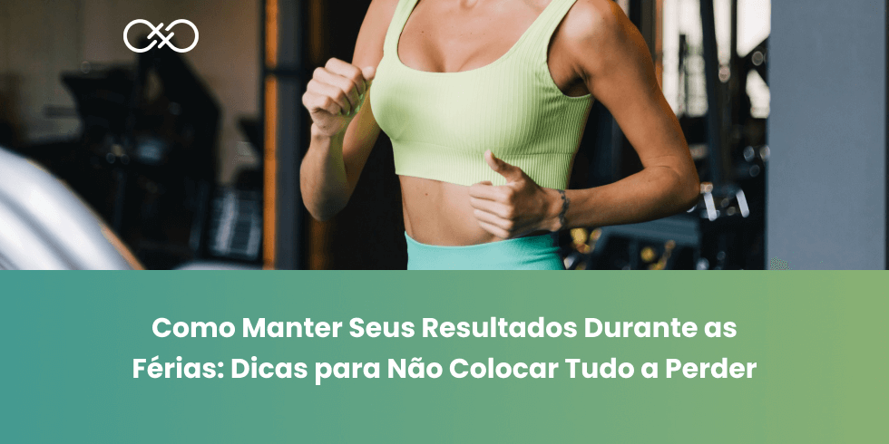 Como Manter Seus Resultados Durante as Férias: Dicas para Não Colocar Tudo a Perder