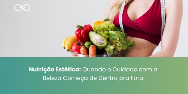 Nutrição Estética: Quando o Cuidado com a Beleza Começa de Dentro pra Fora