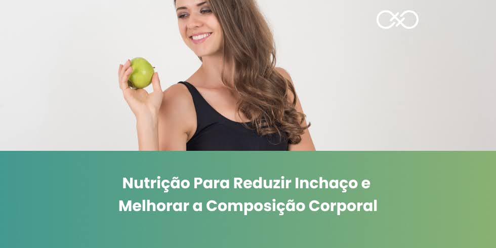 Nutrição Para Reduzir Inchaço e Melhorar a Composição Corporal Nutrição Para Reduzir Inchaço e Melhorar a Composição Corporal